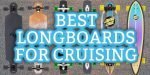 Best Longboards for Cruising Around
