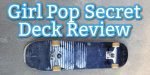 Girl Pop Secret Skate Deck Review