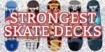 The strongest skateboard decks