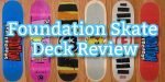 Foundation Skateboards Deck Review