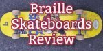 Braille Skateboard Review