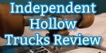 independent stage 11 hollow trucks review