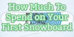 how much to spend on your first snowboard