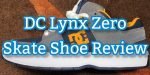 Review of DC Lynx Zero Skate Shoes