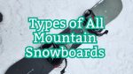 types of all mountain snowboards